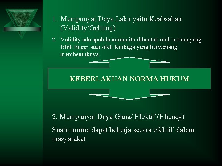 1. Mempunyai Daya Laku yaitu Keabsahan (Validity/Geltung) 2. Validity ada apabila norma itu dibentuk