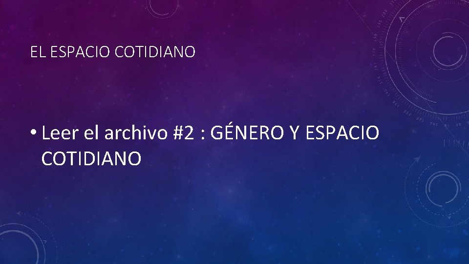 EL ESPACIO COTIDIANO • Leer el archivo #2 : GÉNERO Y ESPACIO COTIDIANO 