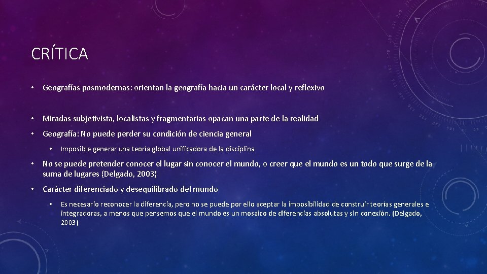 CRÍTICA • Geografías posmodernas: orientan la geografía hacia un carácter local y reflexivo •