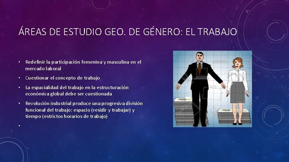 ÁREAS DE ESTUDIO GEO. DE GÉNERO: EL TRABAJO • Redefinir la participación femenina y