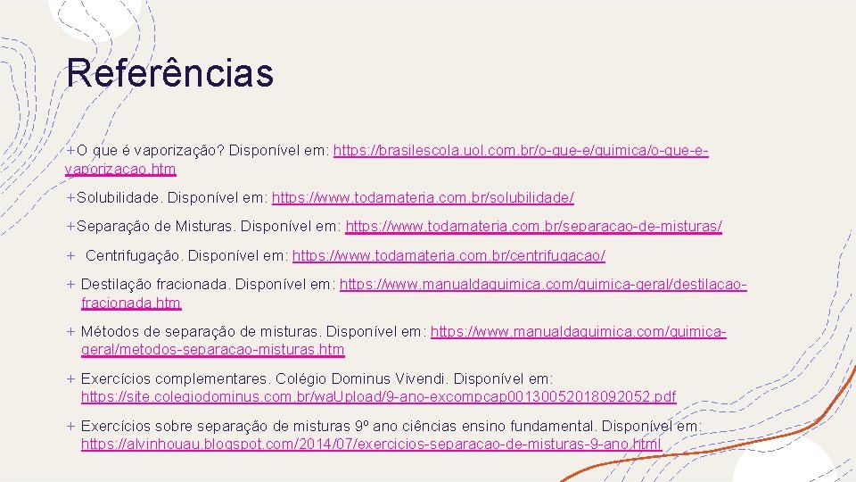 Referências +O que é vaporização? Disponível em: https: //brasilescola. uol. com. br/o-que-e/quimica/o-que-evaporizacao. htm +Solubilidade.