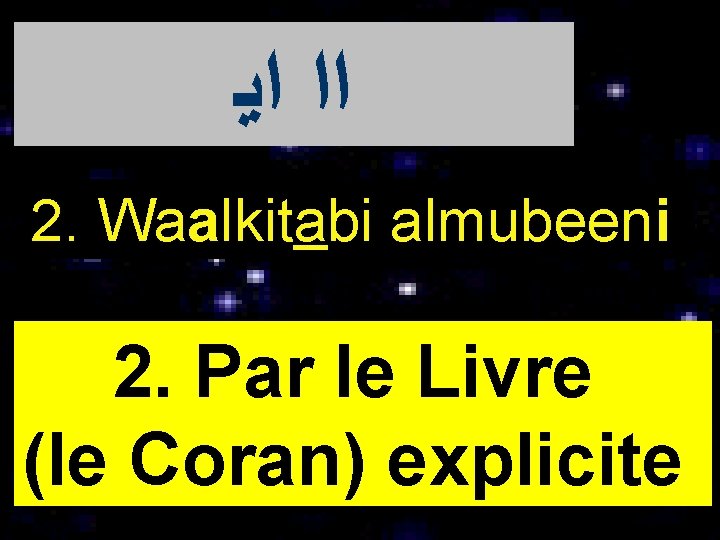  ﺍﺍ ﺍﻳ 2. Waalkitabi almubeeni 2. Par le Livre (le Coran) explicite 