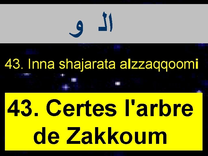  ﺍﻟ ﻭ 43. Inna shajarata alzzaqqoomi 43. Certes l'arbre de Zakkoum 