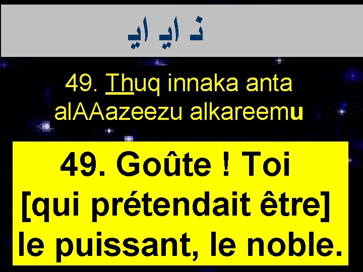  ﻧ ﺍﻳ ﺍﻳ 49. Thuq innaka anta al. AAazeezu alkareemu 49. Goûte !