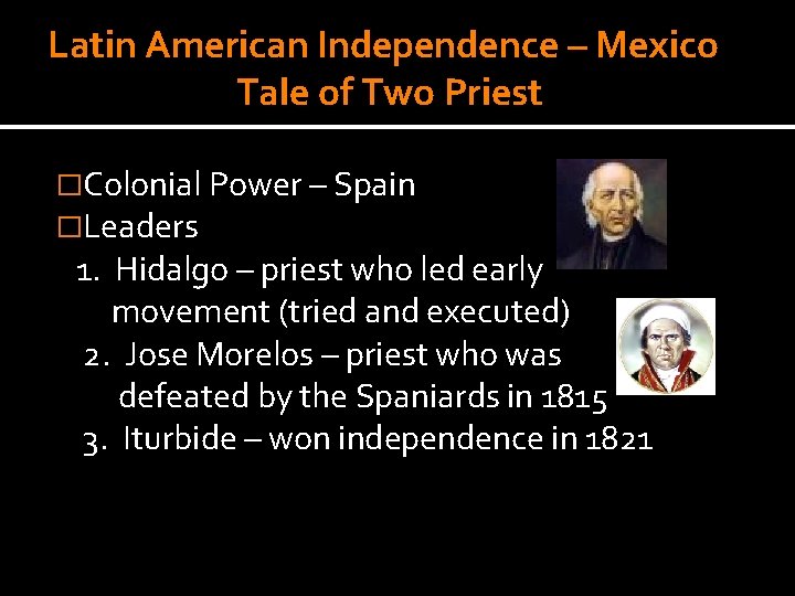 Latin American Independence – Mexico Tale of Two Priest �Colonial Power – Spain �Leaders