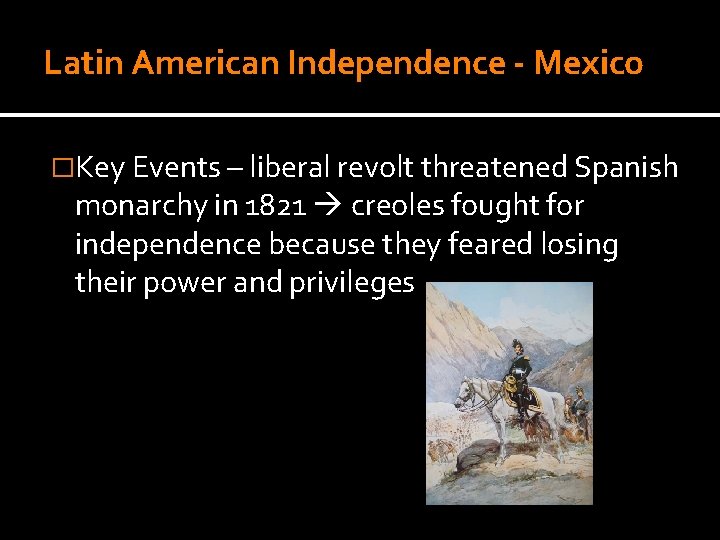 Latin American Independence - Mexico �Key Events – liberal revolt threatened Spanish monarchy in