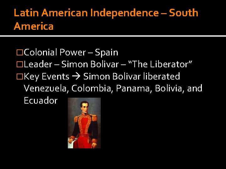 Latin American Independence – South America �Colonial Power – Spain �Leader – Simon Bolivar