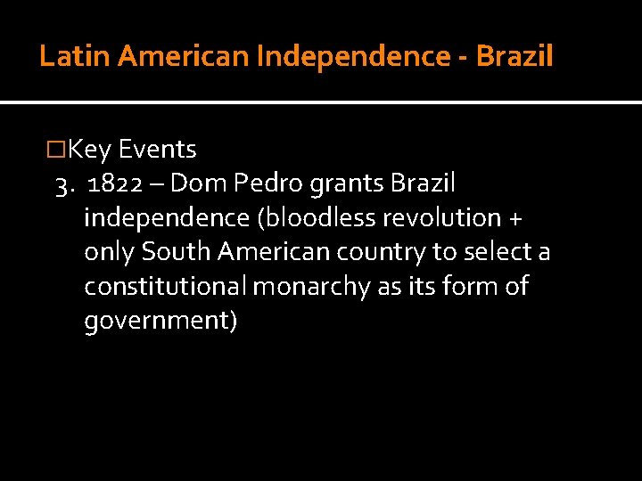 Latin American Independence - Brazil �Key Events 3. 1822 – Dom Pedro grants Brazil