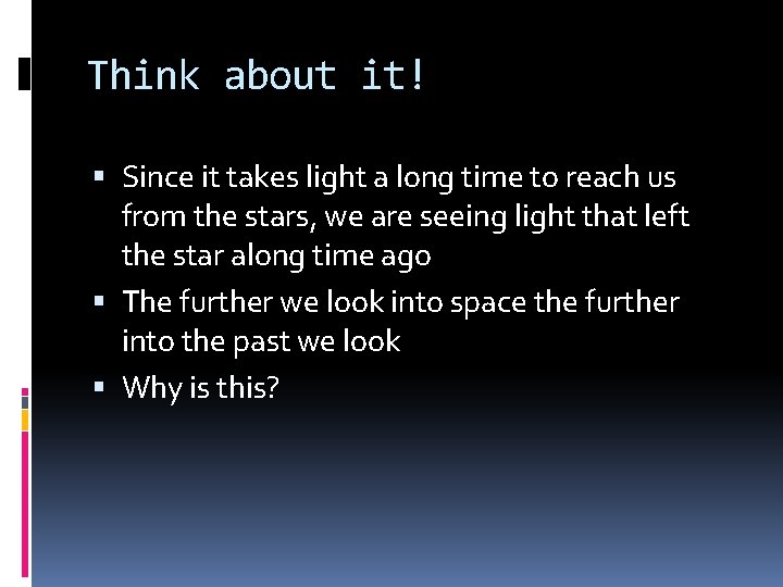 Think about it! Since it takes light a long time to reach us from Think about it! Since it takes light a long time to reach us from