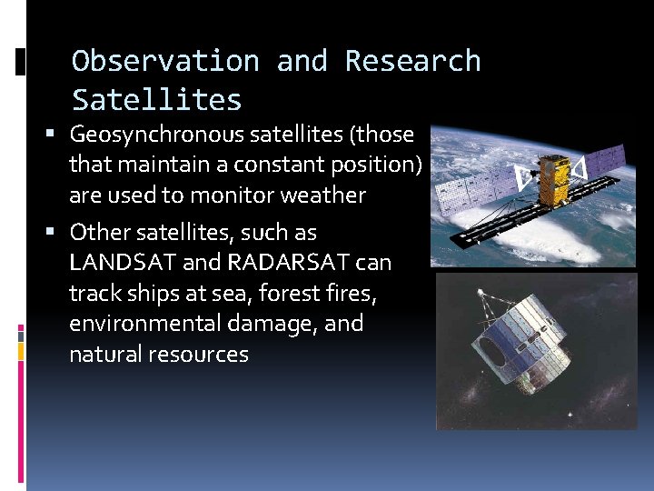 Observation and Research Satellites Geosynchronous satellites (those that maintain a constant position) are used Observation and Research Satellites Geosynchronous satellites (those that maintain a constant position) are used