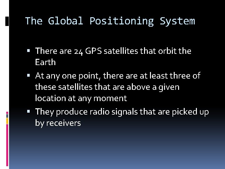 The Global Positioning System There are 24 GPS satellites that orbit the Earth At The Global Positioning System There are 24 GPS satellites that orbit the Earth At