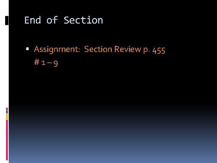 End of Section Assignment: Section Review p. 455 #1– 9 End of Section Assignment: Section Review p. 455 #1– 9
