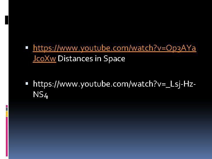 https: //www. youtube. com/watch? v=Op 3 AYa Jc 0 Xw Distances in Space https: //www. youtube. com/watch? v=Op 3 AYa Jc 0 Xw Distances in Space