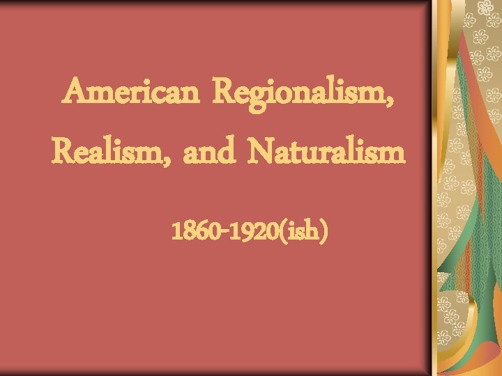American Regionalism, Realism, and Naturalism 1860 -1920(ish) 