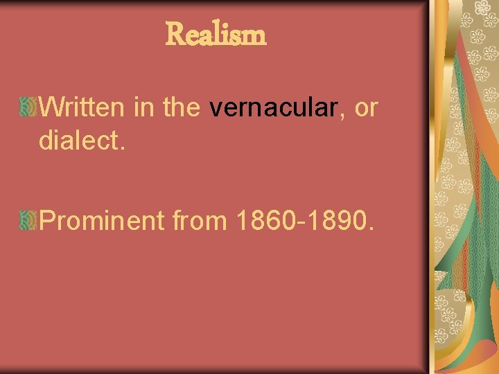 Realism Written in the vernacular, or dialect. Prominent from 1860 -1890. 