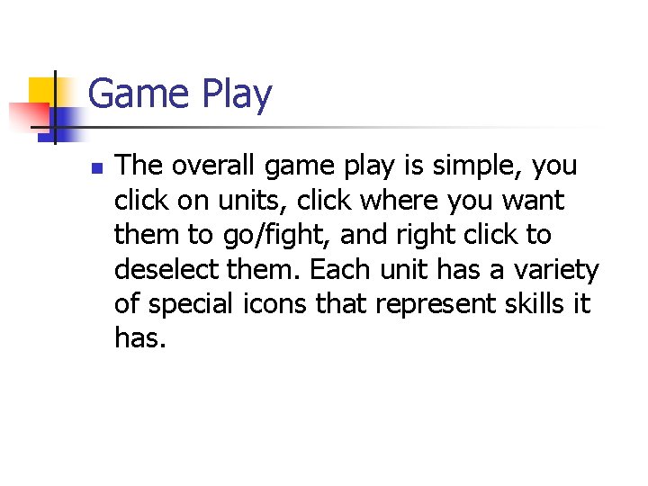Game Play n The overall game play is simple, you click on units, click