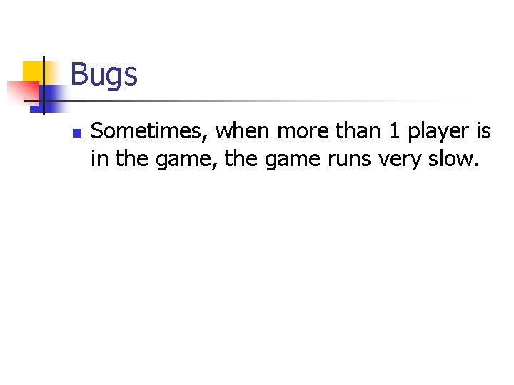 Bugs n Sometimes, when more than 1 player is in the game, the game