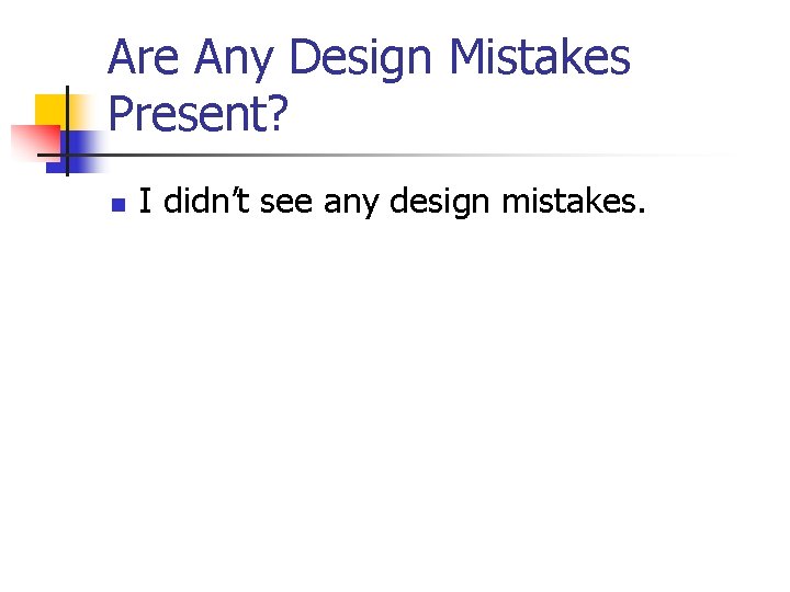 Are Any Design Mistakes Present? n I didn’t see any design mistakes. 