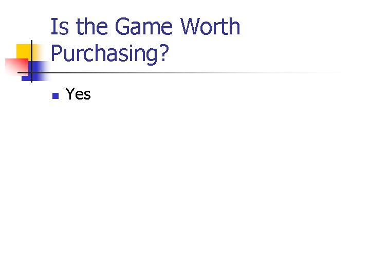 Is the Game Worth Purchasing? n Yes 