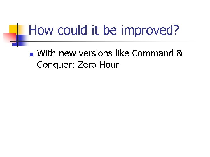 How could it be improved? n With new versions like Command & Conquer: Zero