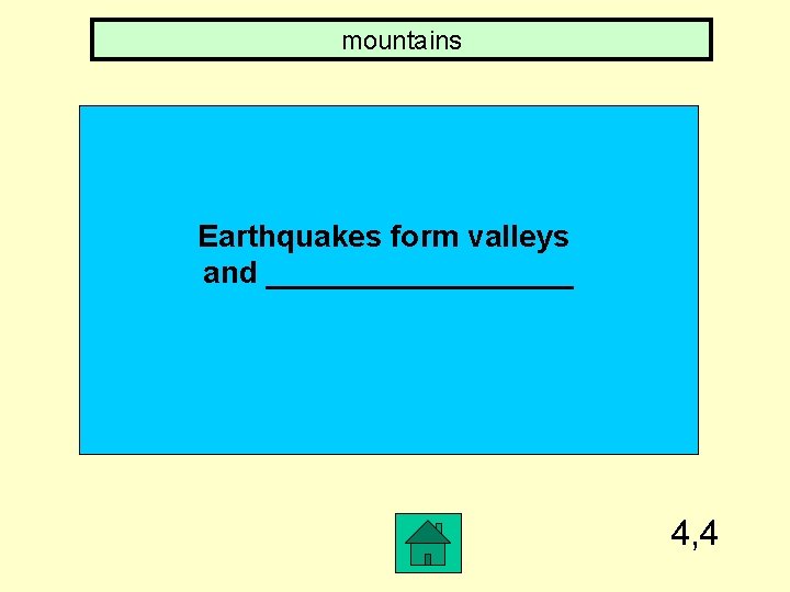 mountains Earthquakes form valleys and _________ 4, 4 