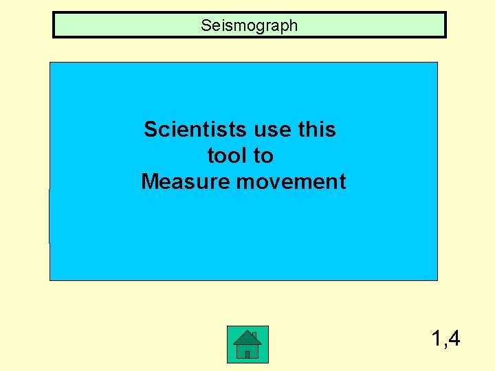 Seismograph Scientists use this tool to Measure movement 1, 4 