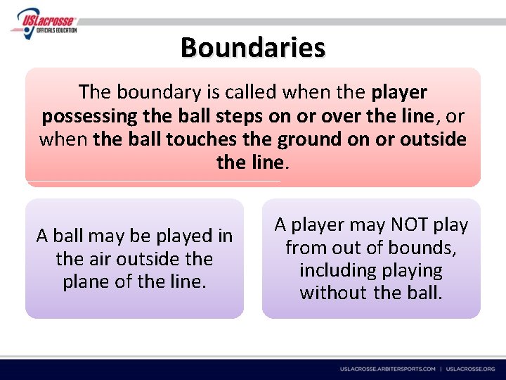 Boundaries The boundary is called when the player possessing the ball steps on or