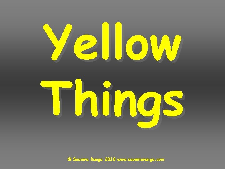 Yellow Things © Seomra Ranga 2010 www. seomraranga. com 