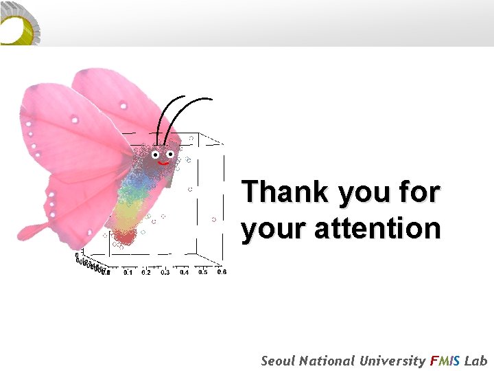 Thank you for your attention Seoul National University FMIS Lab 
