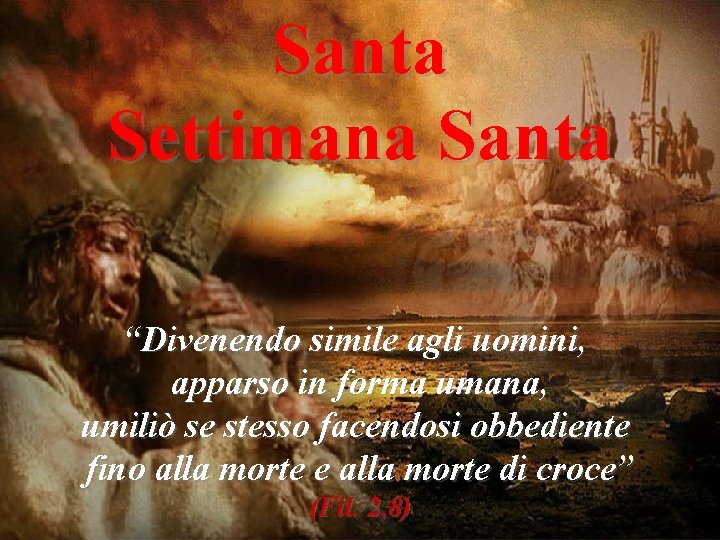 Santa Settimana Santa “Divenendo simile agli uomini, apparso in forma umana, umiliò se stesso