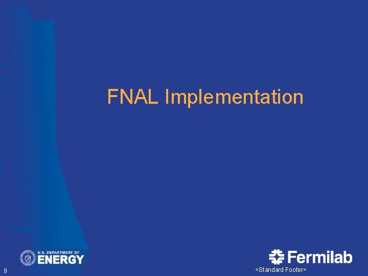FNAL Implementation 9 <Standard Footer> 