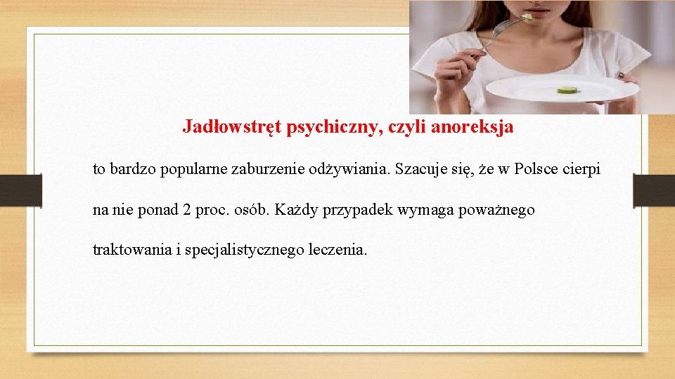 Jadłowstręt psychiczny, czyli anoreksja to bardzo popularne zaburzenie odżywiania. Szacuje się, że w Polsce