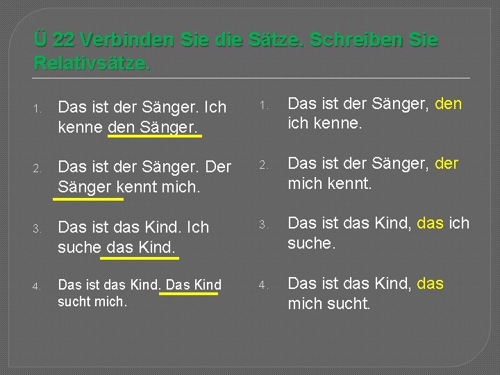 Ü 22 Verbinden Sie die Sätze. Schreiben Sie Relativsätze. 1. Das ist der Sänger.