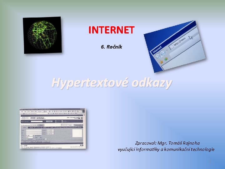 INTERNET 6. Ročník Hypertextové odkazy Zpracoval: Mgr. Tomáš Rajnoha vyučující informatiky a komunikační technologie