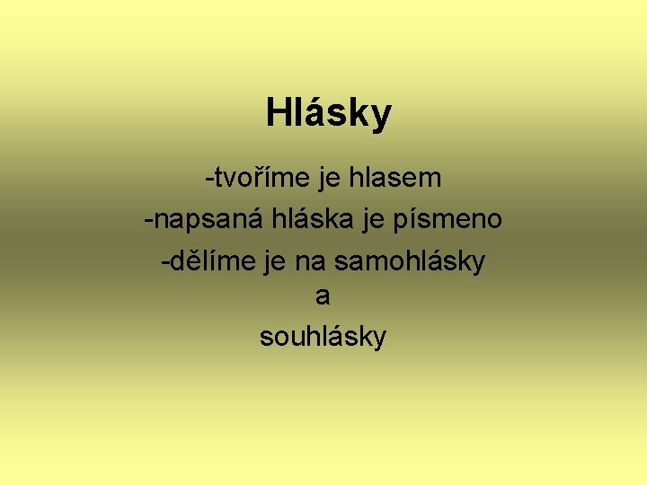 Hlásky -tvoříme je hlasem -napsaná hláska je písmeno -dělíme je na samohlásky a souhlásky