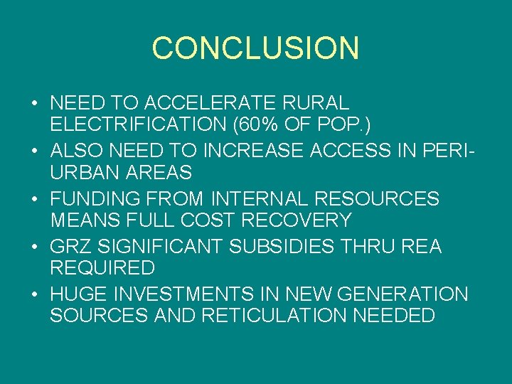 CONCLUSION • NEED TO ACCELERATE RURAL ELECTRIFICATION (60% OF POP. ) • ALSO NEED