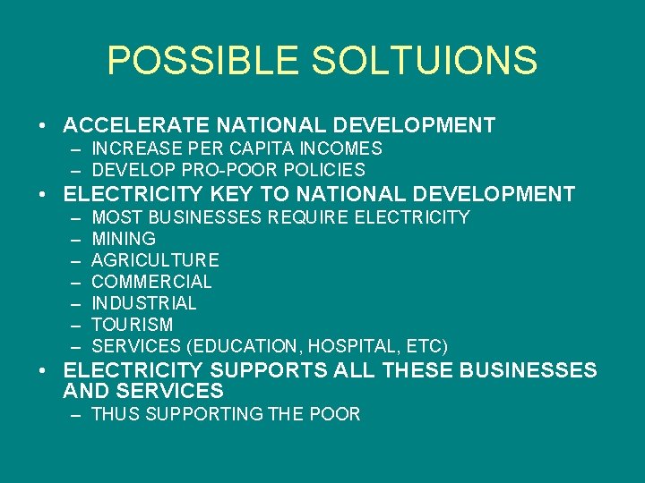 POSSIBLE SOLTUIONS • ACCELERATE NATIONAL DEVELOPMENT – INCREASE PER CAPITA INCOMES – DEVELOP PRO-POOR