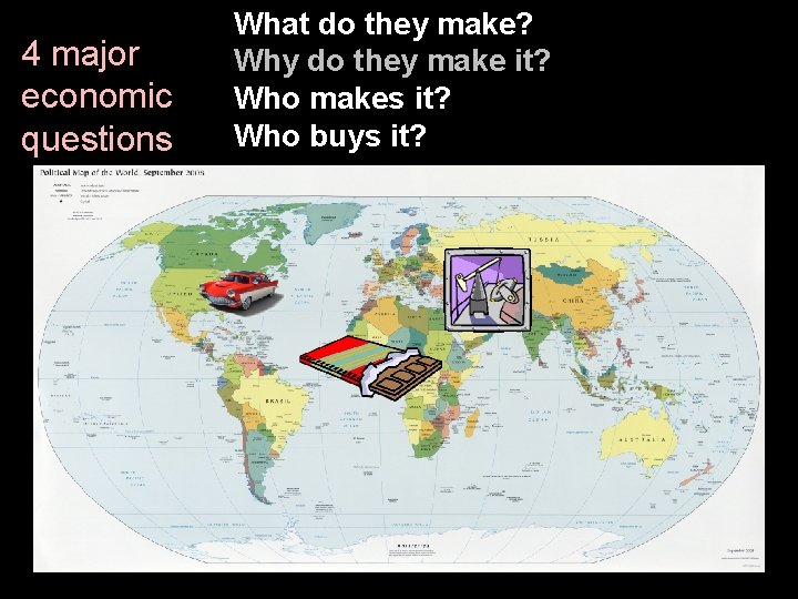 4 major economic questions What do they make? Why do they make it? Who