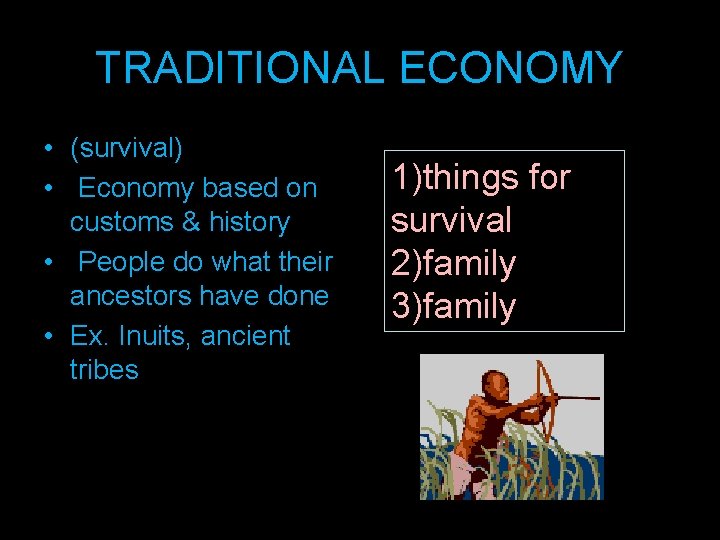 TRADITIONAL ECONOMY • (survival) • Economy based on customs & history • People do