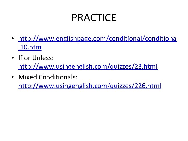 PRACTICE • http: //www. englishpage. com/conditional/conditiona l 10. htm • If or Unless: http: