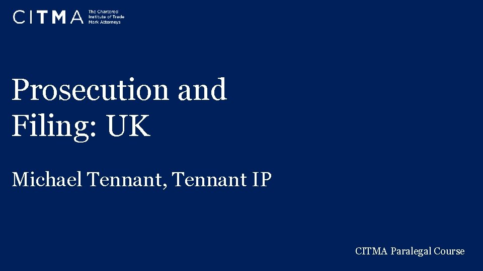 Prosecution and Filing: UK Michael Tennant, Tennant IP CITMA Paralegal Course 