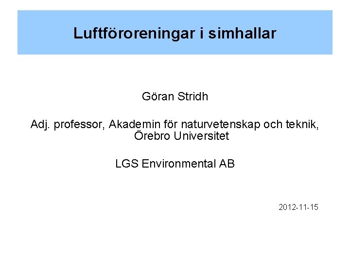 Luftföroreningar i simhallar Göran Stridh Adj. professor, Akademin för naturvetenskap och teknik, Örebro Universitet