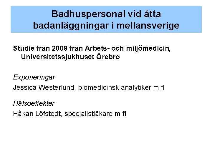 Badhuspersonal vid åtta badanläggningar i mellansverige Studie från 2009 från Arbets- och miljömedicin, Universitetssjukhuset