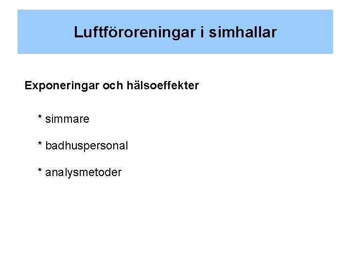 Luftföroreningar i simhallar Exponeringar och hälsoeffekter * simmare * badhuspersonal * analysmetoder 