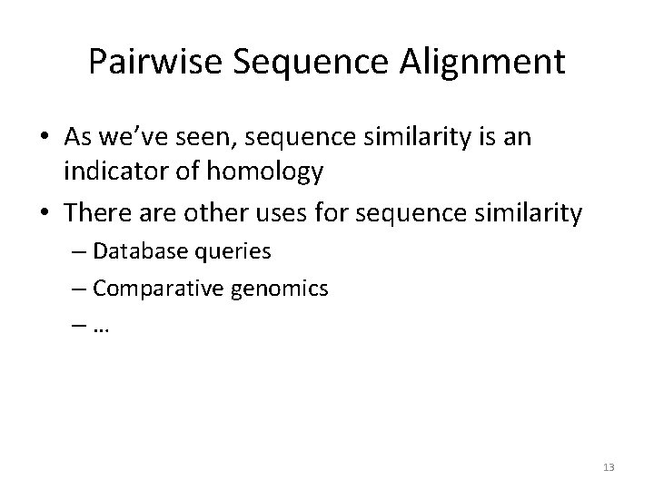 Pairwise Sequence Alignment • As we’ve seen, sequence similarity is an indicator of homology