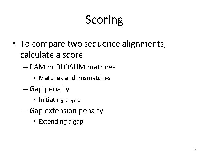 Scoring • To compare two sequence alignments, calculate a score – PAM or BLOSUM