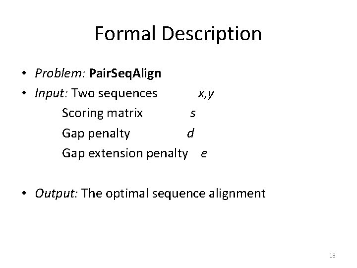 Formal Description • Problem: Pair. Seq. Align • Input: Two sequences x, y Scoring