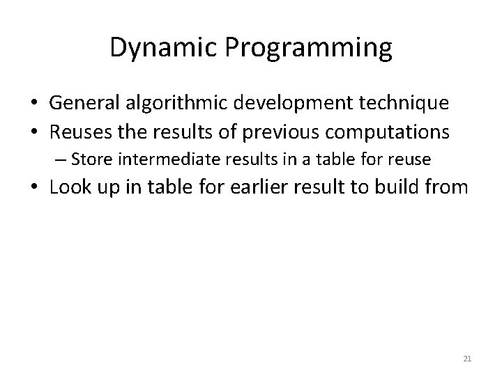 Dynamic Programming • General algorithmic development technique • Reuses the results of previous computations
