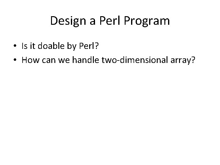 Design a Perl Program • Is it doable by Perl? • How can we