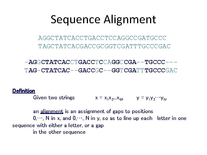 Sequence Alignment AGGCTATCACCTGACCTCCAGGCCGATGCCC TAGCTATCACGACCGCGGTCGATTTGCCCGAC -AGGCTATCACCTGACCTCCAGGCCGA--TGCCC--TAG-CTATCAC--GACCGC--GGTCGATTTGCCCGAC Definition Given two strings x = x 1 x